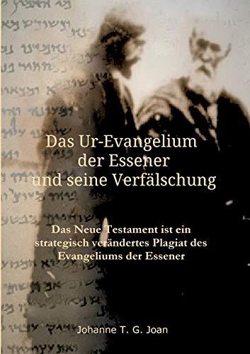 Das Ur-Evangelium der Essener und seine Verfälschung: Diese Studie beweist, dass das Neue Testament ein Plagiat des Evangeliums der Essener ist (Das Geheimnis des wahren Evangeliums)