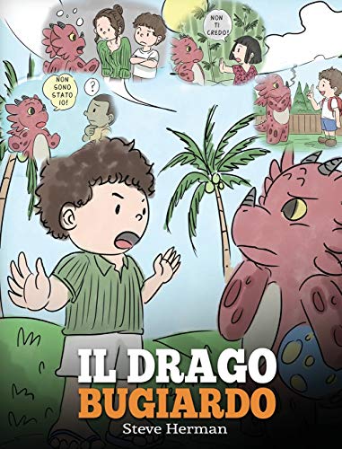 Il drago bugiardo: (Teach Your Dragon To Stop Lying) Un libro sui draghi per insegnare ai bambini a NON mentire. Una simpatica storia per bambini, per ... verità. (My Dragon Books Italiano, Band 15)
