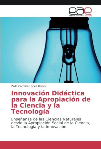 Innovación Didáctica para la Apropiación de la Ciencia y la Tecnología: Enseñanza de las Ciencias Naturales desde la Apropiación Social de la Ciencia, la Tecnología y la Innovación