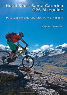 Hotel Sport Santa Caterina GPS Trailguide: Mountainbiken unter den Gletschern der 3000er (GPS Bikeguides für Mountainbiker)