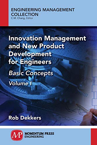 Innovation Management and New Product Development for Engineers, Volume I: Basic Concepts (Engineering Management Collection)