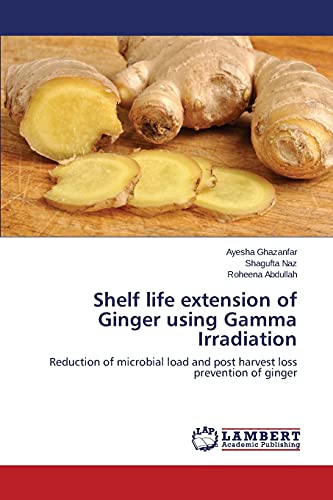 Shelf life extension of Ginger using Gamma Irradiation: Reduction of microbial load and post harvest loss prevention of ginger