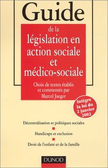 Guide de la législation en action sociale et médico-sociale : décentralisation et politiques sociales, handicaps et exclusion, droit de l'enfant et de la famille