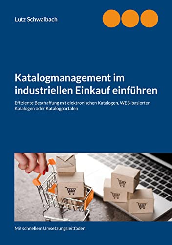 Katalogmanagement im industriellen Einkauf einführen: Effiziente Beschaffung mit elektronischen Katalogen, webbasierten Katalogen oder Katalogportalen