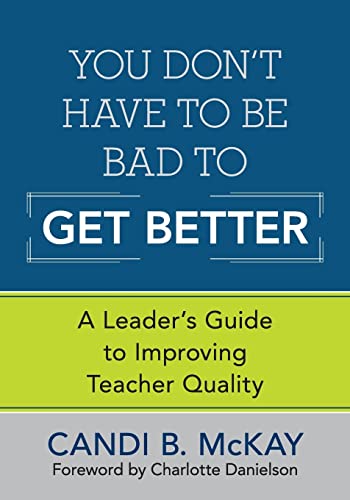 You Don't Have to Be Bad to Get Better: A Leader's Guide to Improving Teacher Quality