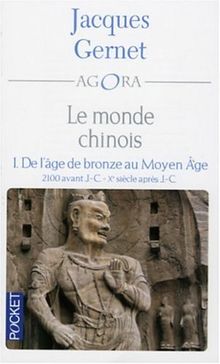 Le monde chinois. Vol. 1. De l'âge de bronze au Moyen Age : 2100 avant J.-C., Xe siècle après J.-C.