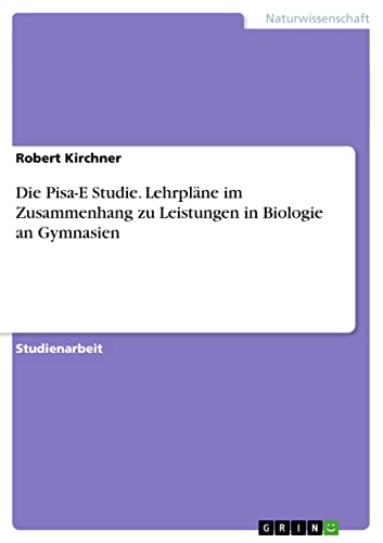 Die Pisa-E Studie. Lehrpläne im Zusammenhang zu Leistungen in Biologie an Gymnasien
