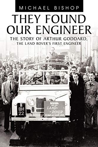 They Found Our Engineer: The Story of Arthur Goddard. The Land Rover's first Engineer
