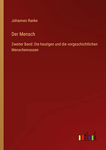 Der Mensch: Zweiter Band: Die heutigen und die vorgeschichtlichen Menschenrassen