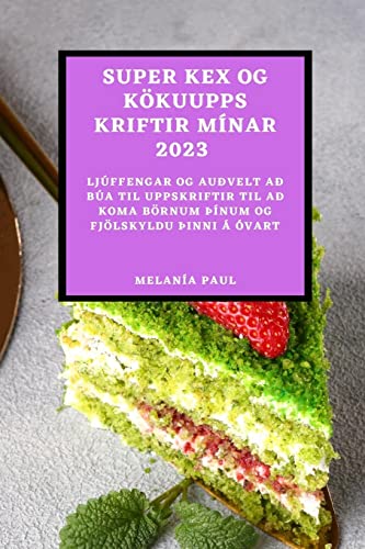SUPER KEX OG KÖKUUPPSKRIFTIR MÍNAR 2023: LJÚFFENGAR OG AUÐVELT AÐ BÚA TIL UPPSKRIFTIR TIL AÐ KOMA BÖRNUM ÞÍNUM OG FJÖLSKYLDU ÞINNI Á ÓVART
