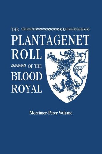 The Plantagenet Roll of the Blood Royal. Being a Complete Table of all the Descendants Now Living of Edward III, King of England. The Mortimer-Percy ... of Lady Elizabeth Percy, nee Mortimer