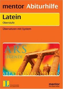 mentor Abiturhilfe: Latein ab 4. Lernjahr: Übersetzen mit System: Mehr Erfolg mit der richtigen Technik. Mit Musterübersetzungen und ausführlichem Lösungsteil