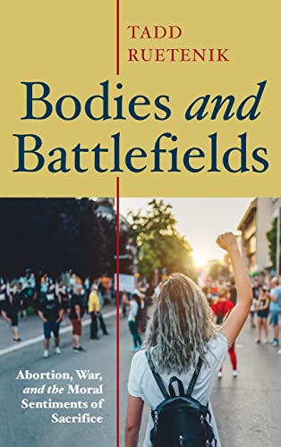Bodies and Battlefields: Abortion, War, and the Moral Sentiments of Sacrifice