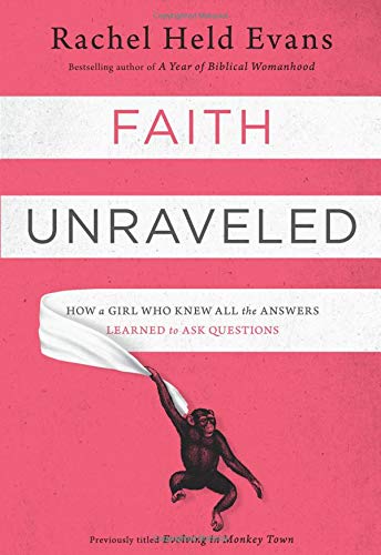 Evans, Rachel Held Faith Unraveled, How A Girl Who Knew All The Answers Learned To Ask Questions