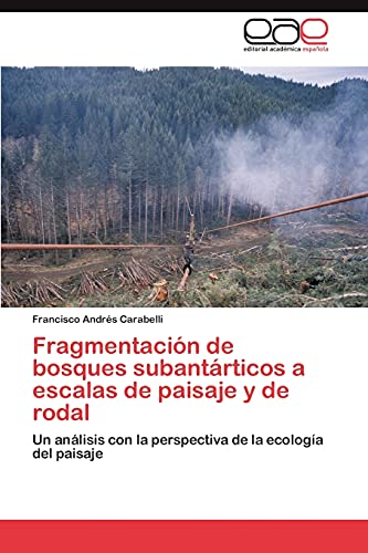 Fragmentación de bosques subantárticos a escalas de paisaje y de rodal: Un análisis con la perspectiva de la ecología del paisaje