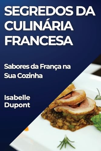 Segredos da Culinária Francesa: Sabores da França na Sua Cozinha