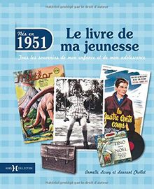 Nés en 1951 : le livre de ma jeunesse : tous les souvenirs de mon enfance et de mon adolescence