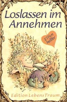 Elfenhellfer. Loslassen im Annehmen: Ein Elfenhellfer Selbsthilfebuch