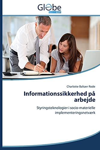 Informationssikkerhed på arbejde: Styringsteknologier i socio-materielle implementeringsnetværk