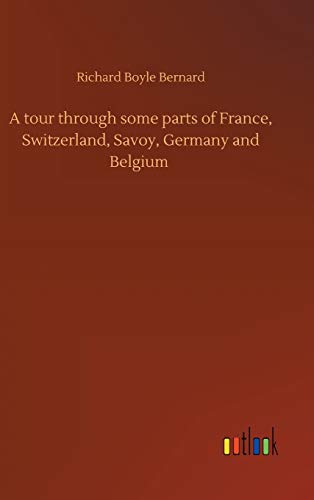 A tour through some parts of France, Switzerland, Savoy, Germany and Belgium