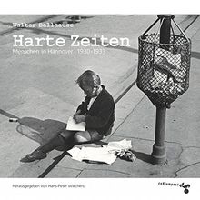 Harte Zeiten: Menschen in Hannover 1930-1933. Bildband. Herausgegeben und mit Texten von Hans-Peter Wiechers