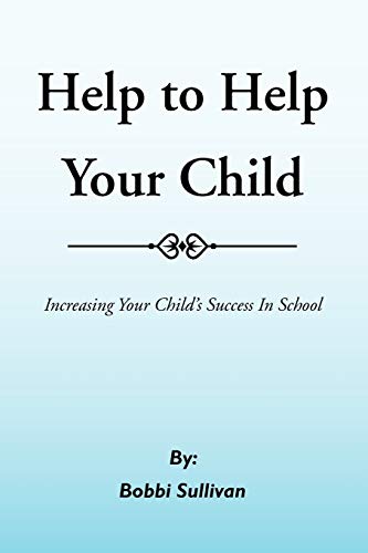 Help to Help Your Child: Increasing Your Child's Success In School