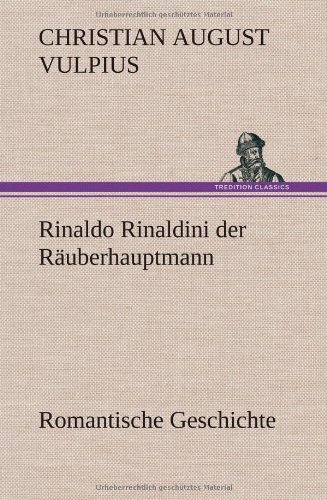 Rinaldo Rinaldini der Räuberhauptmann: Romantische Geschichte