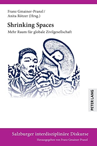 Shrinking Spaces: Mehr Raum für globale Zivilgesellschaft (Salzburger interdisziplinäre Diskurse, Band 16)