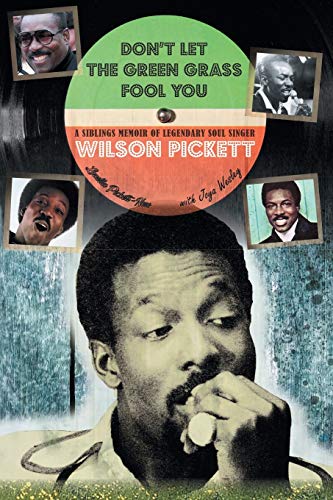 Don't Let the Green Grass Fool you: A Siblings Memoir About Legendary Soul Singer Wilson Pickett: A Siblings Memoir of Legendary Soul Singer Wilson Pickett