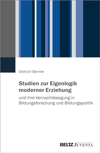 Studien zur Eigenlogik moderner Erziehung und ihre Vernachlässigung in Bildungsforschung und Bildungspolitik - Dietrich Benner Kartoniert (TB)