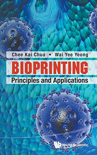 Chua, Chee Kai Bioprinting, Principles And Applications (World Scientific 3D Printing, Band 1)