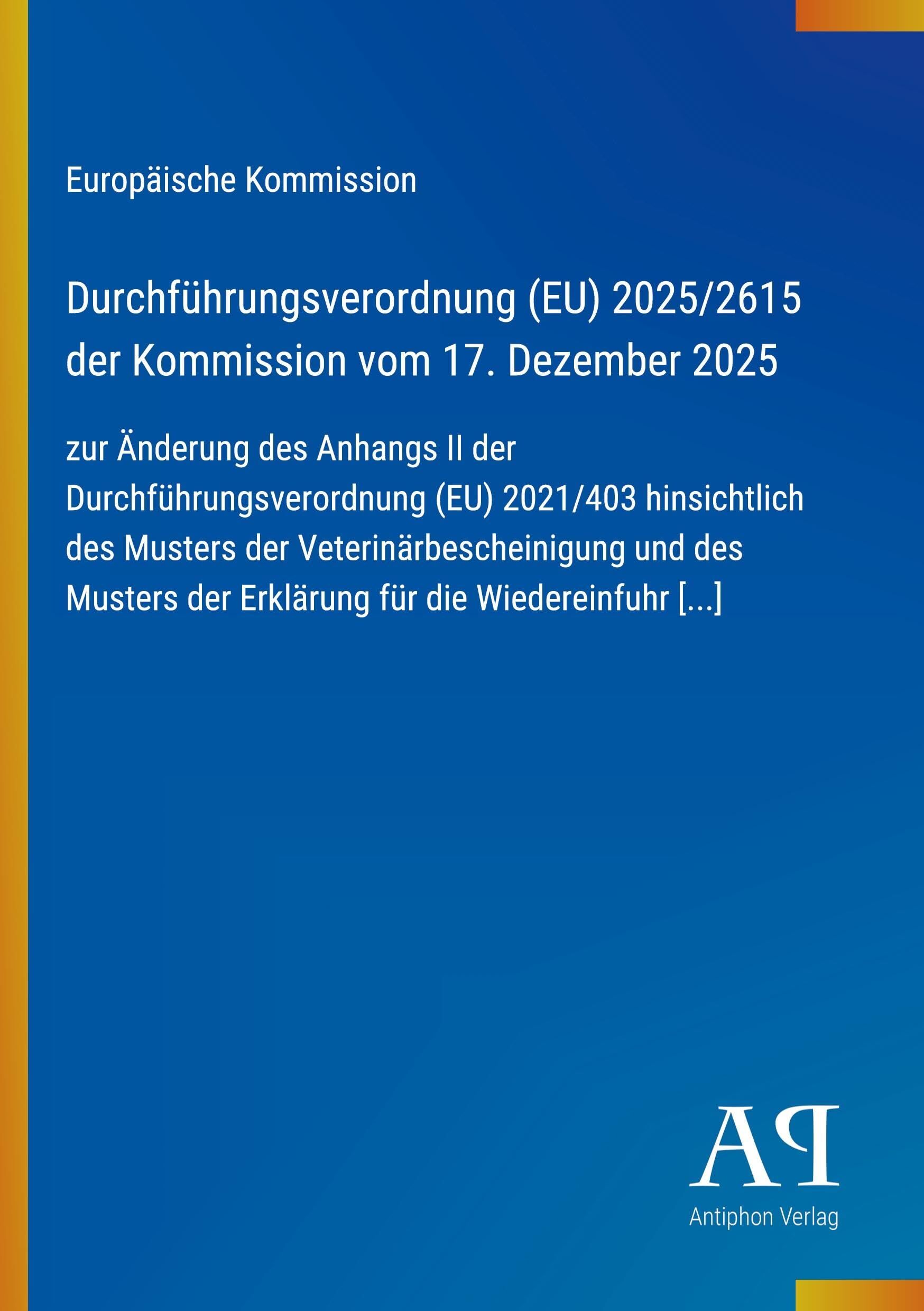 Durchführungsverordnung (EU) 2025/2615 der Kommission vom 17. Dezember 2025: zur Änderung des Anhangs II der Durchführungsverordnung (EU) 2021/403 ... der Erklärung für die Wiedereinfuhr