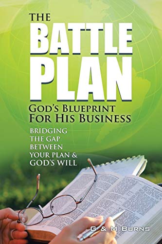 The Battle Plan: God's Blueprint for His Business: Bridging the Gap between Your Plan & God's Will