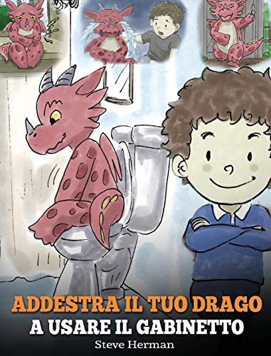 Addestra il tuo drago a usare il gabinetto: (Potty Train Your Dragon) Una simpatica storia per bambini, per rendere facile e divertente il momento di ... del WC. (My Dragon Books Italiano, Band 1)