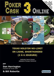 Poker cash : triompher dans les cash games de poker hold'em no-limit. Vol. 3. Poker cash 3 on line : texas hold'em no-limit en ligne, shorthanded (2 à 6 joueurs)