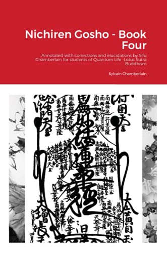 Nichiren Gosho - Book Four: Annotated with corrections and elucidations by Sifu Chamberlain for students of Quantum Life -Lotus Sutra Buddhism