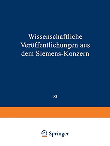 Wissenschaftliche Veröffentlichungen aus dem Siemens-Konzern: XI. Band Erstes Heft (abgeschlossen am 12. März 1932) (Wissenschaftliche Veröffentlichungen aus dem Siemens-Konzern, 1,11)