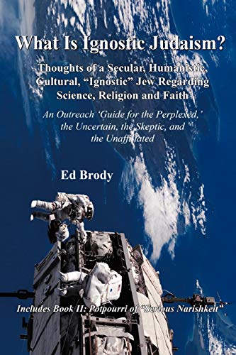 What Is Ignostic Judaism?: Thoughts of a Secular, Humanistic, Cultural, Ignostic Jew Regarding Science, Religion and Faith.