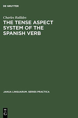 The Tense Aspect System of the Spanish Verb: As Used in Cultivated Bogotá Spanish (Janua Linguarum. Series Practica, 119, Band 119)