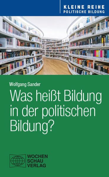 Was heißt Bildung in der politischen Bildung? (Kleine Reihe - Politische Bildung)