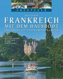 Abenteuer - Reise durch FRANKREICH mit dem HAUSBOOT - Unterwegs auf unbekannten Kanälen - Ein Bildband mit über 220 Bildern auf 128 Seiten - STÜRTZ Verlag