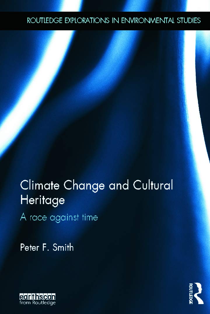 Climate Change and Cultural Heritage: A Race against Time (Routledge Explorations in Environmental Studies, 10, Band 10)