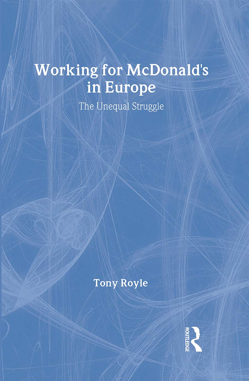 Working for McDonald's in Europe: The Unequal Struggle (Routledge Studies in Employment Relations)