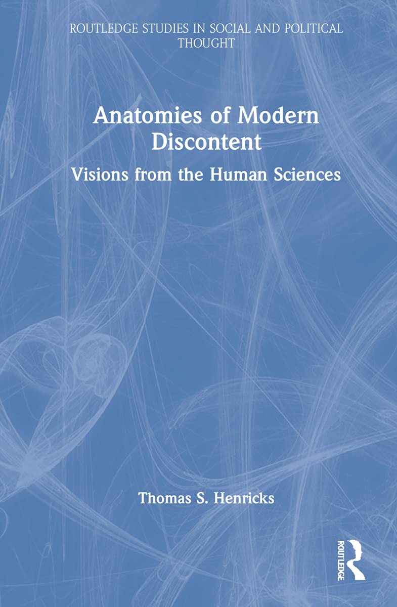 Anatomies of Modern Discontent: Visions from the Human Sciences (Routledge Studies in Social and Political Thought)