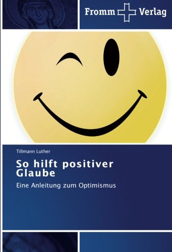 So hilft positiver Glaube: Eine Anleitung zum Optimismus
