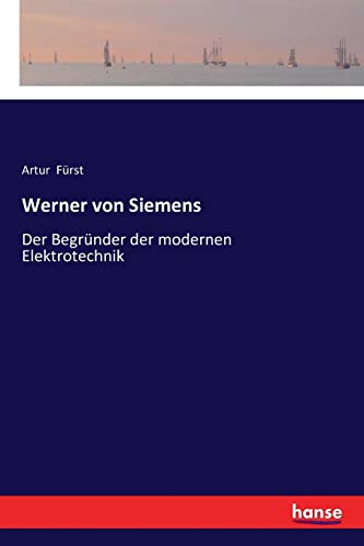 Werner von Siemens: Der Begründer der modernen Elektrotechnik