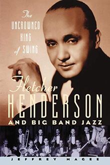 The Uncrowned King Of Swing: Fletcher Henderson and Big Band Jazz