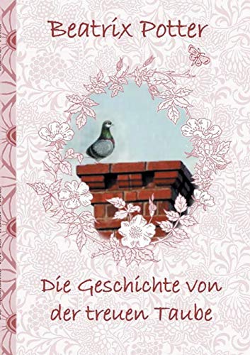 Die Geschichte von der treuen Taube: deutsche Erstveröffentlichung!, The Tale of the Faithful Dove ; Peter, Hase, Kinder, Kinderbuch, Klassiker, ... Erwachsene, Geschenkbuch, Geschenk