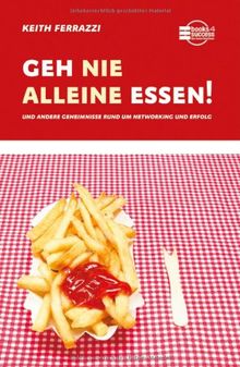 Geh nie alleine essen! und andere Geheimnisse rund um Networking und Erfolg