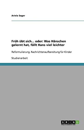 Früh übt sich... oder: Was Hänschen gelernt hat, fällt Hans viel leichter: Reformulierung. Nachrichtenaufbereitung für Kinder